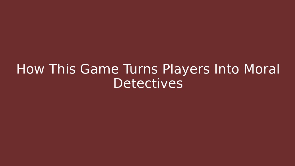 How This Game Turns Players Into Moral Detectives