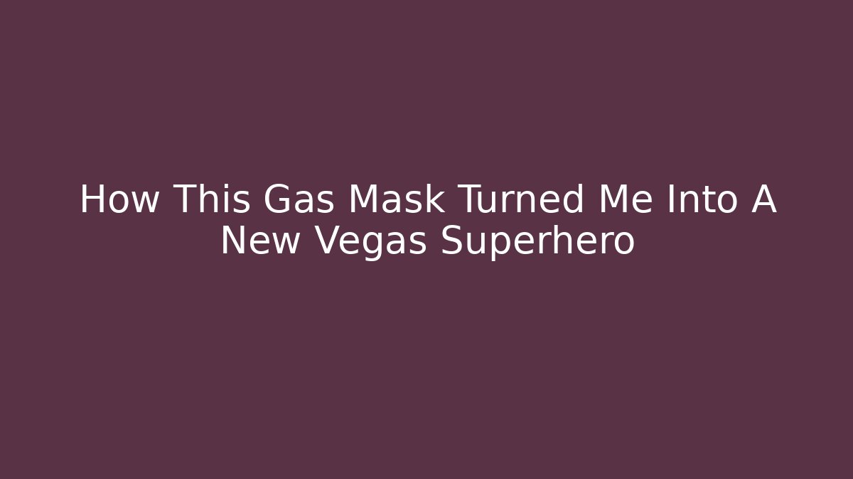 How This Gas Mask Turned Me Into A New Vegas Superhero