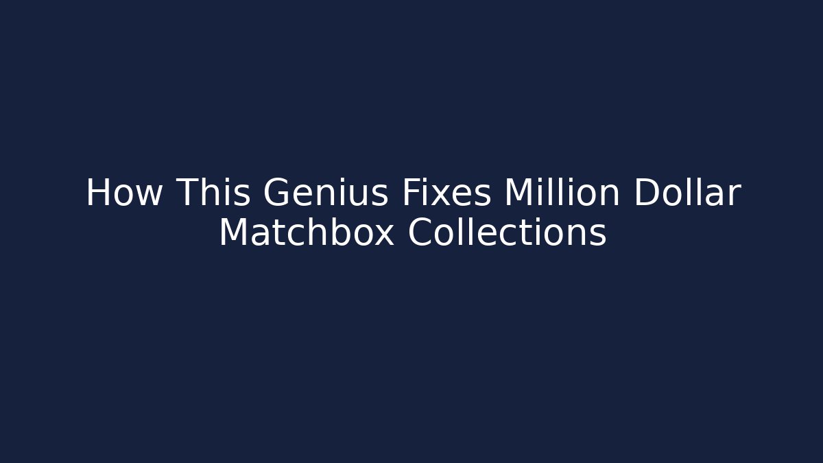 How This Genius Fixes Million Dollar Matchbox Collections