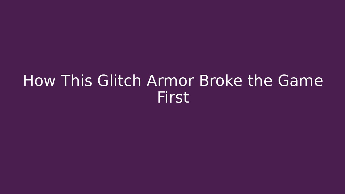 How This Glitch Armor Broke the Game First