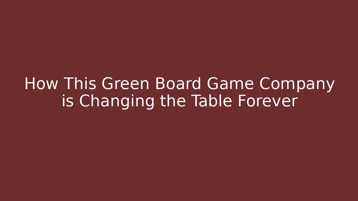 How This Green Board Game Company is Changing the Table Forever - Critter Realm