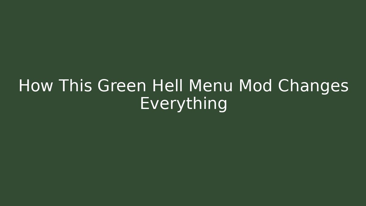 How This Green Hell Menu Mod Changes Everything