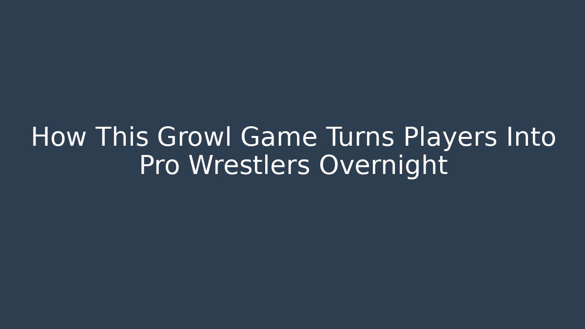 How This Growl Game Turns Players Into Pro Wrestlers Overnight