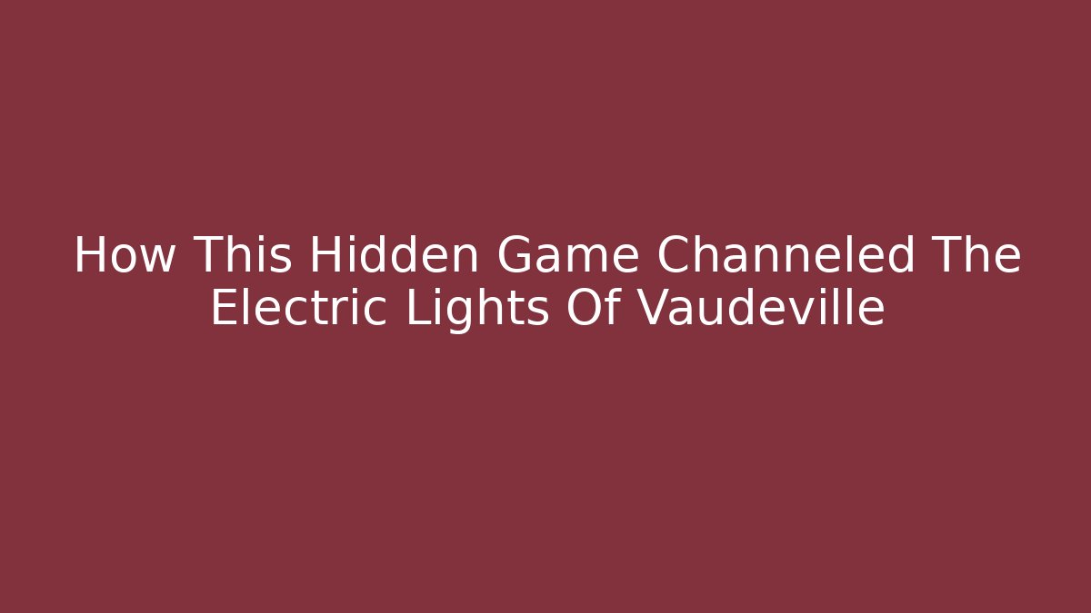 How This Hidden Game Channeled The Electric Lights Of Vaudeville
