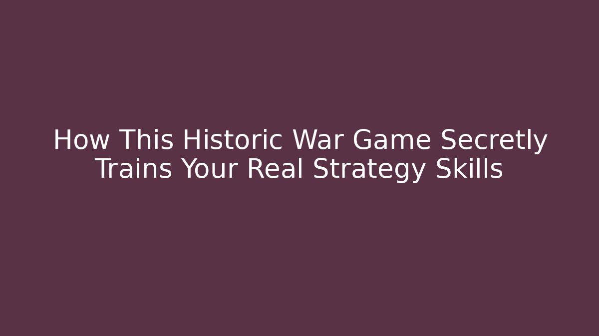 How This Historic War Game Secretly Trains Your Real Strategy Skills