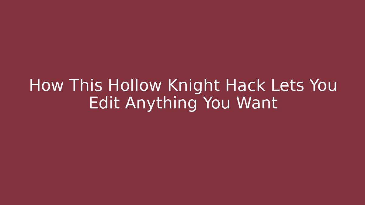 How This Hollow Knight Hack Lets You Edit Anything You Want