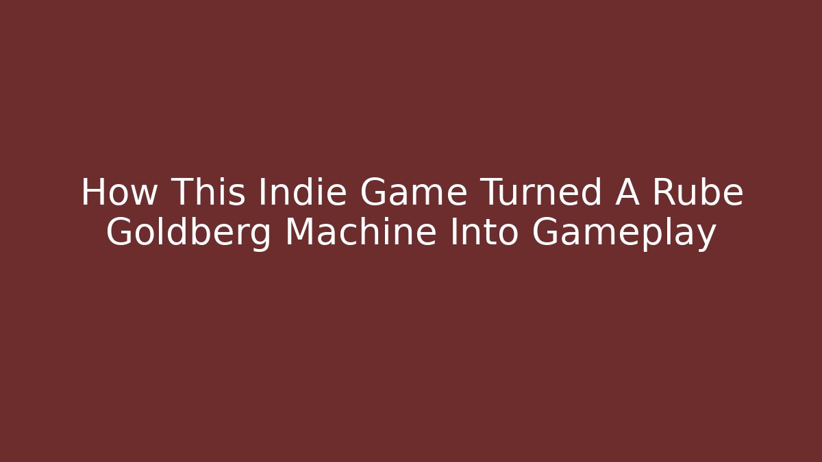 How This Indie Game Turned A Rube Goldberg Machine Into Gameplay