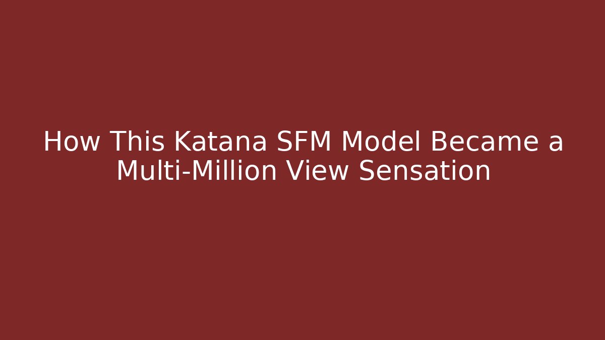 How This Katana SFM Model Became a Multi-Million View Sensation