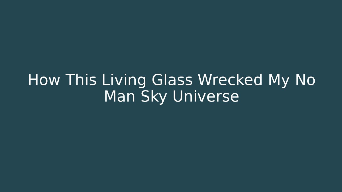 How This Living Glass Wrecked My No Man Sky Universe
