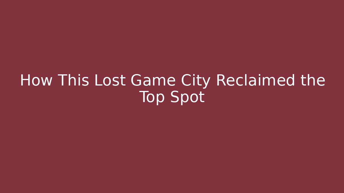 How This Lost Game City Reclaimed the Top Spot