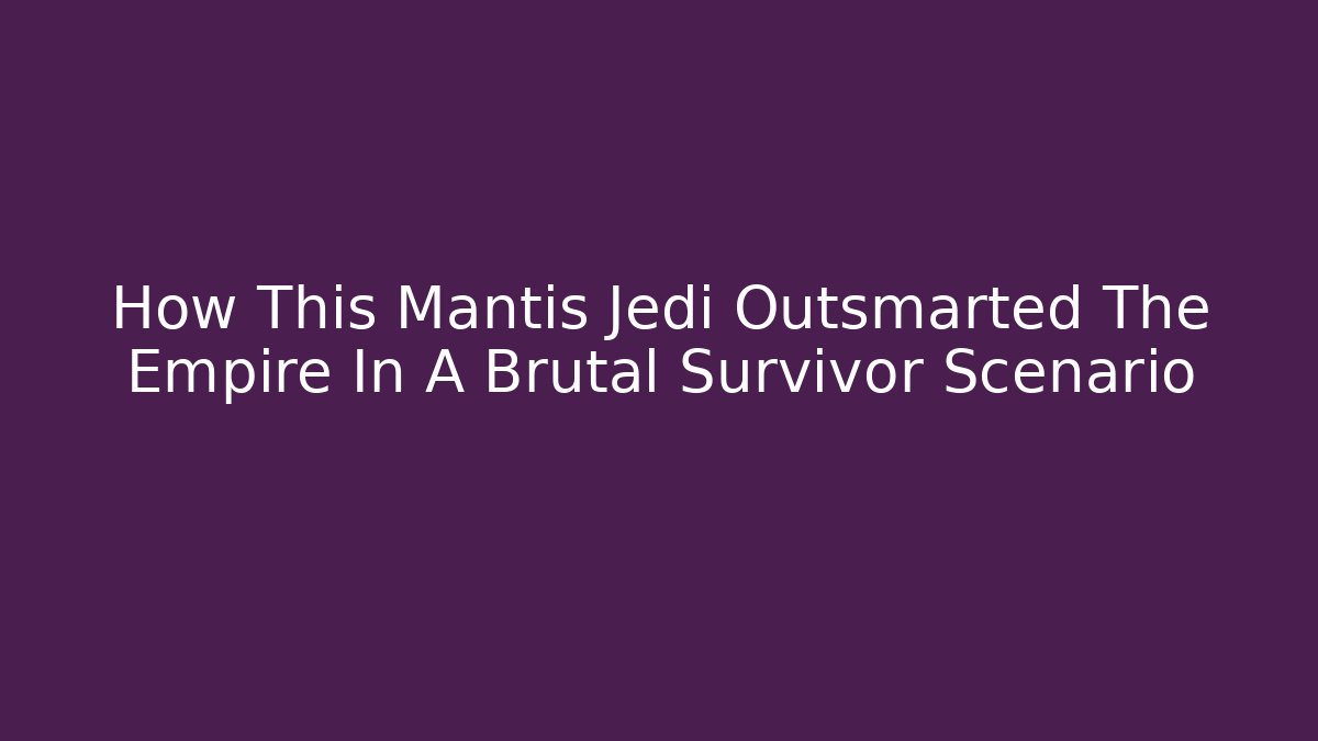 How This Mantis Jedi Outsmarted The Empire In A Brutal Survivor Scenario