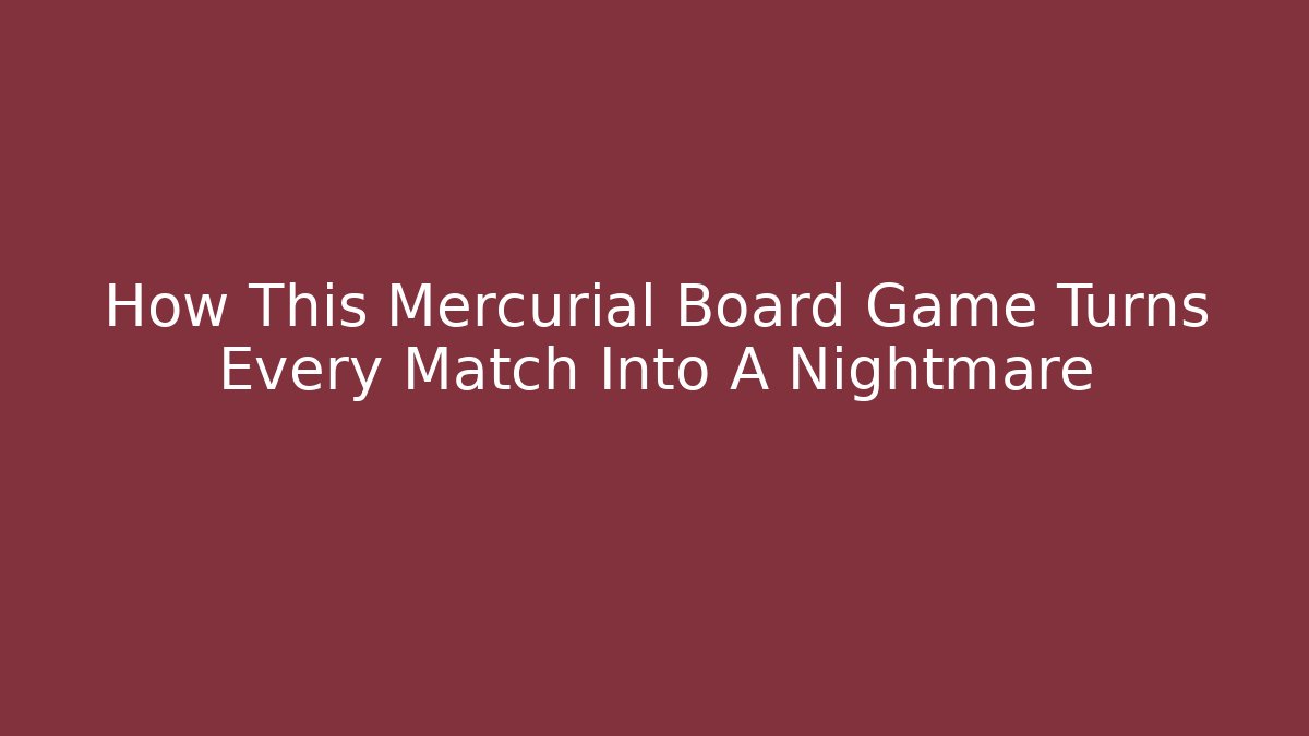 How This Mercurial Board Game Turns Every Match Into A Nightmare