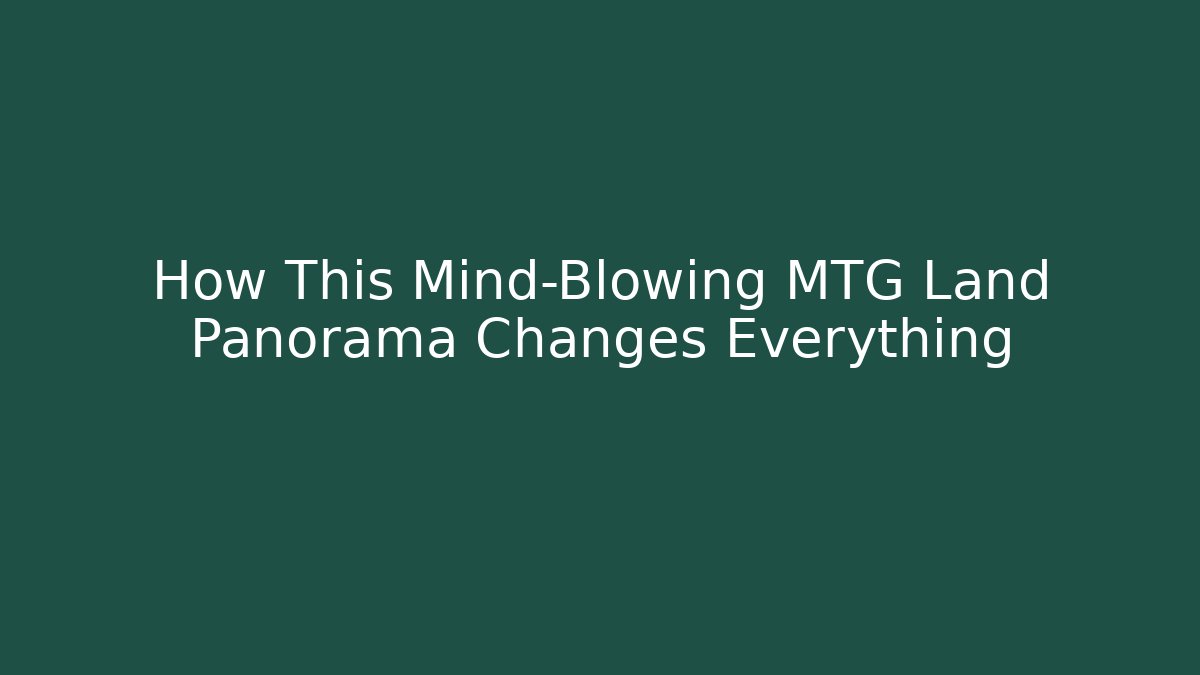 How This Mind-Blowing MTG Land Panorama Changes Everything