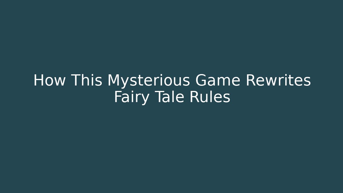 How This Mysterious Game Rewrites Fairy Tale Rules