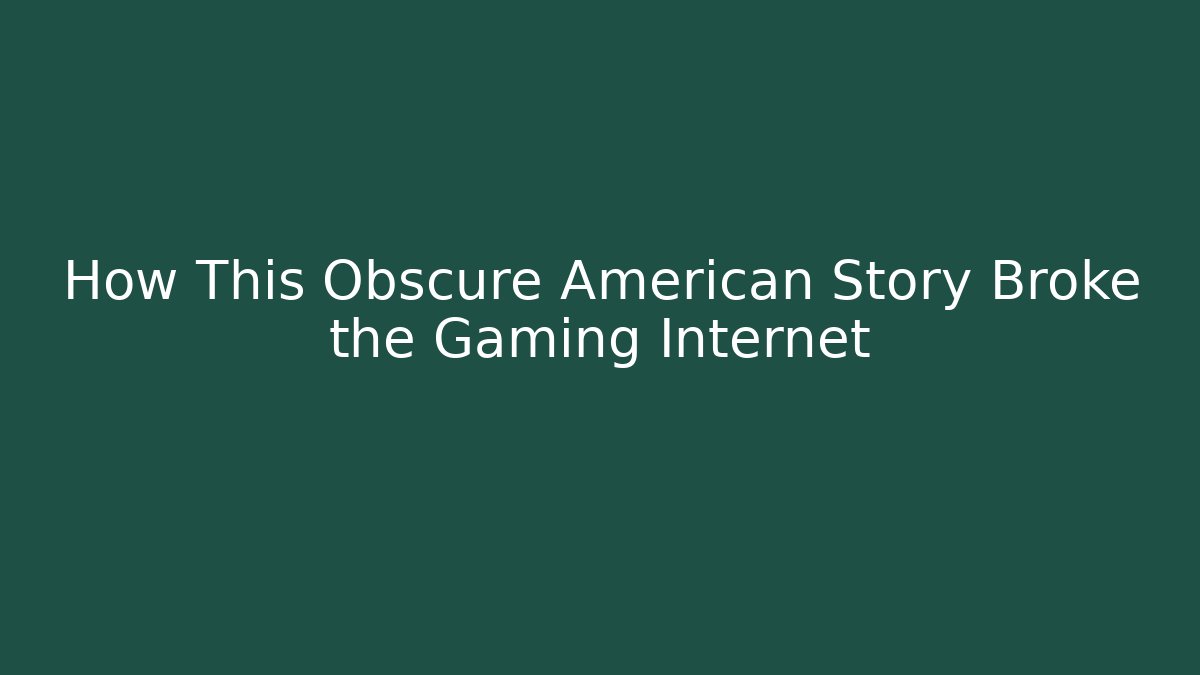 How This Obscure American Story Broke the Gaming Internet