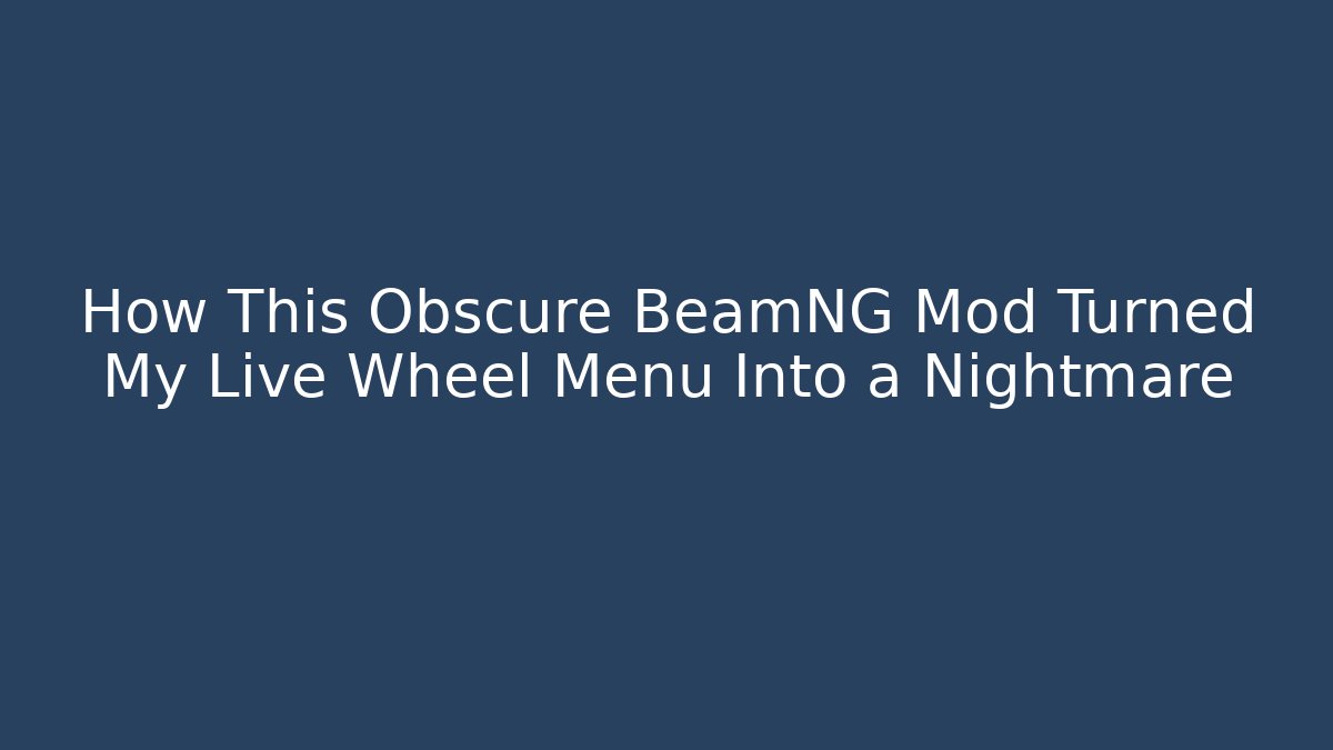 How This Obscure BeamNG Mod Turned My Live Wheel Menu Into a Nightmare