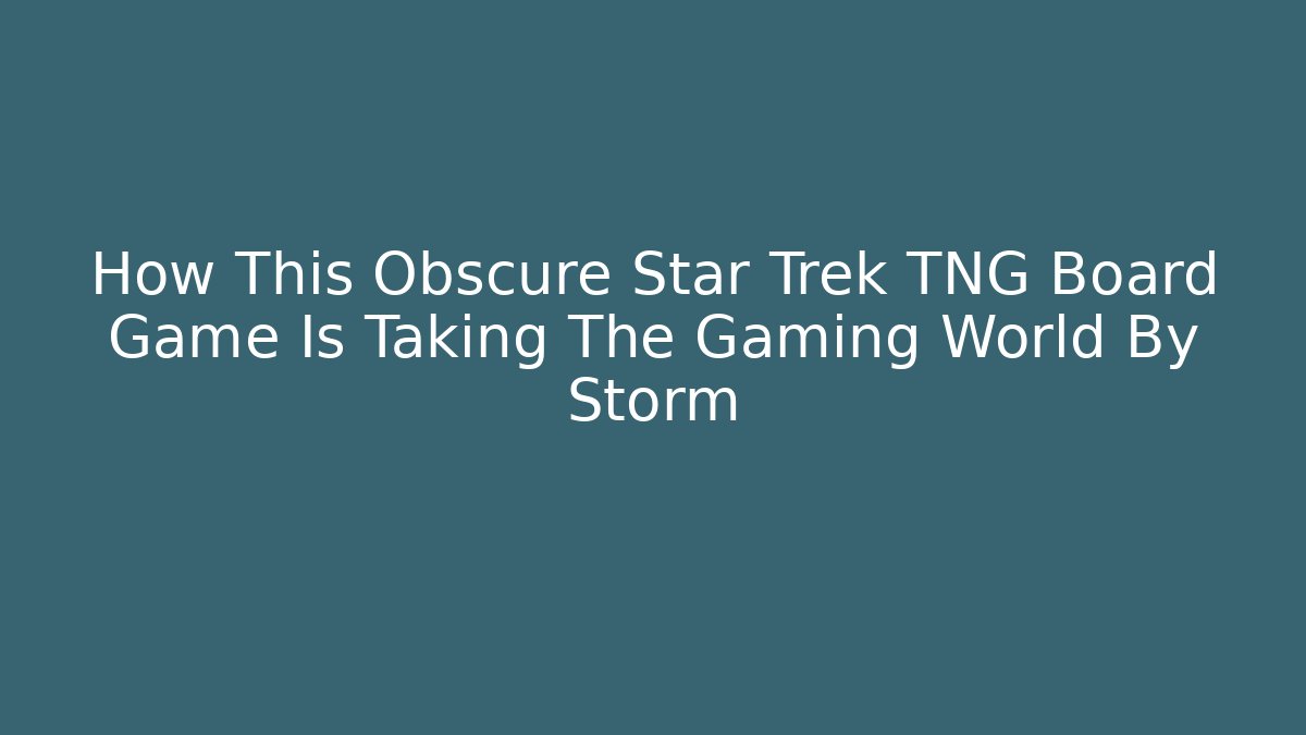 How This Obscure Star Trek TNG Board Game Is Taking The Gaming World By Storm