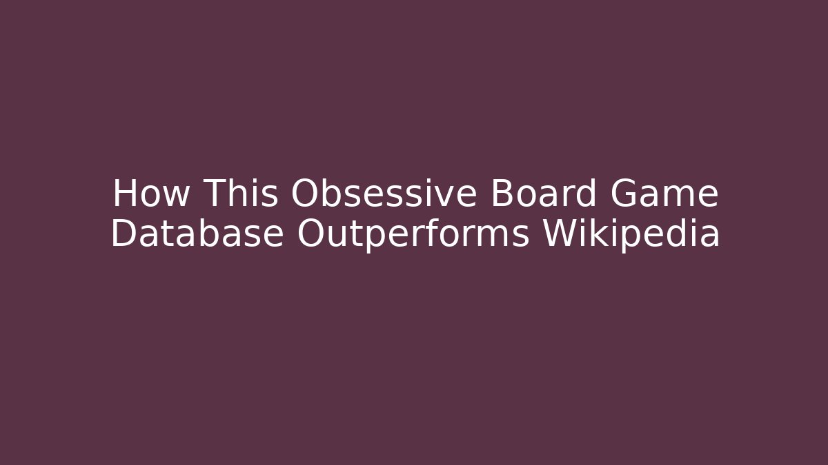 How This Obsessive Board Game Database Outperforms Wikipedia