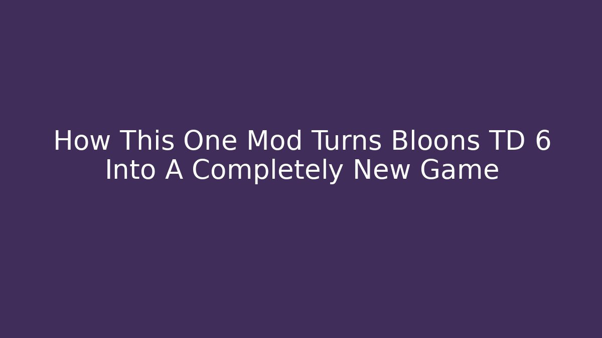 How This One Mod Turns Bloons TD 6 Into A Completely New Game