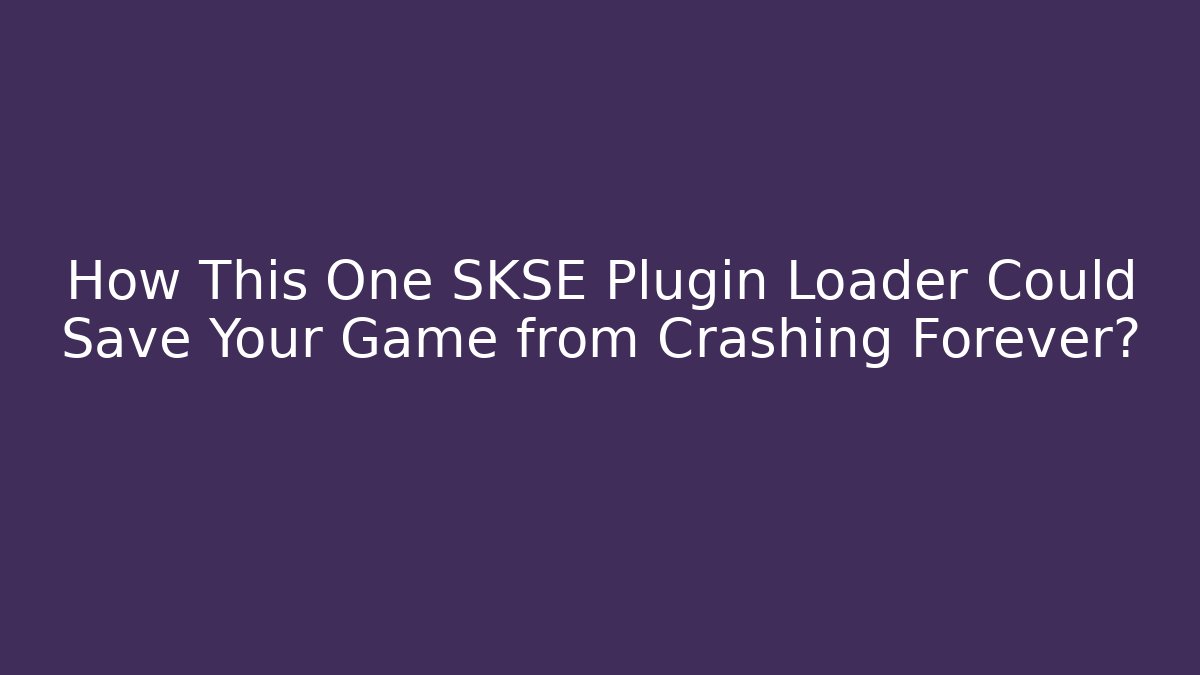 How This One SKSE Plugin Loader Could Save Your Game from Crashing Forever?
