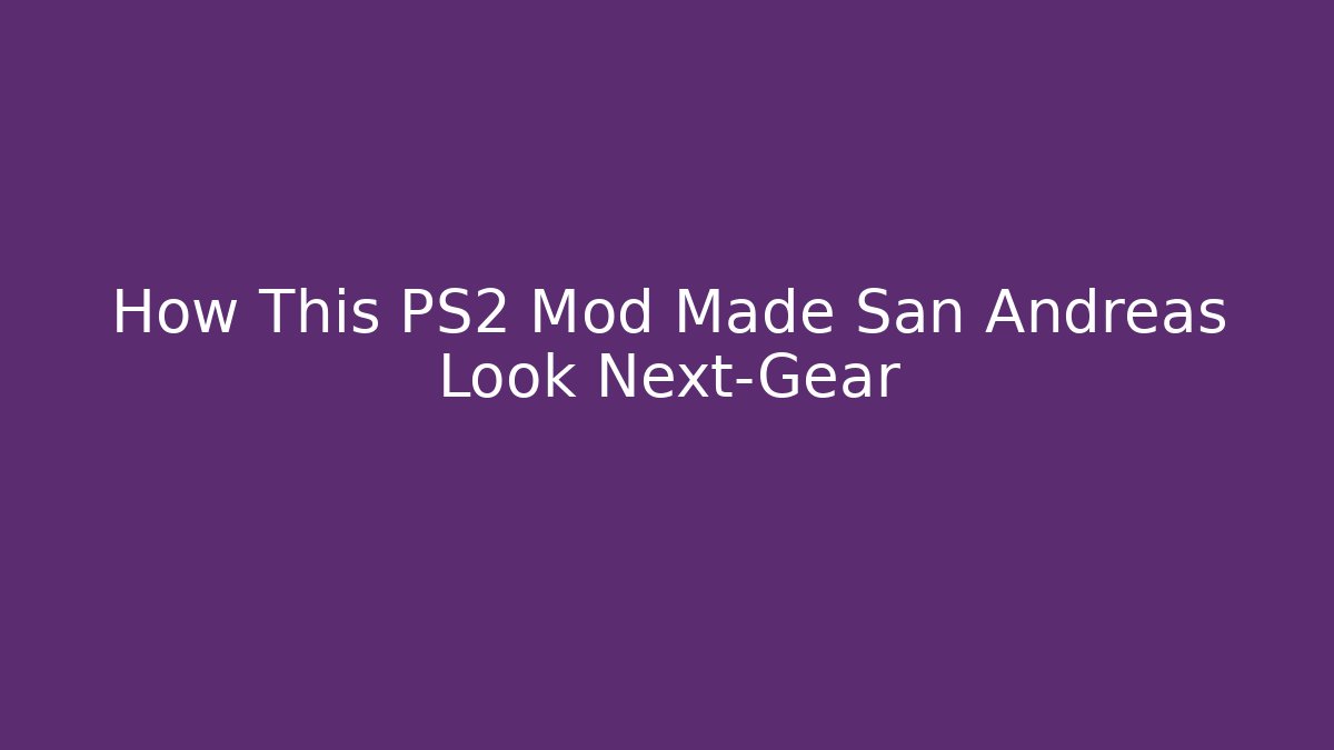 How This PS2 Mod Made San Andreas Look Next-Gear
