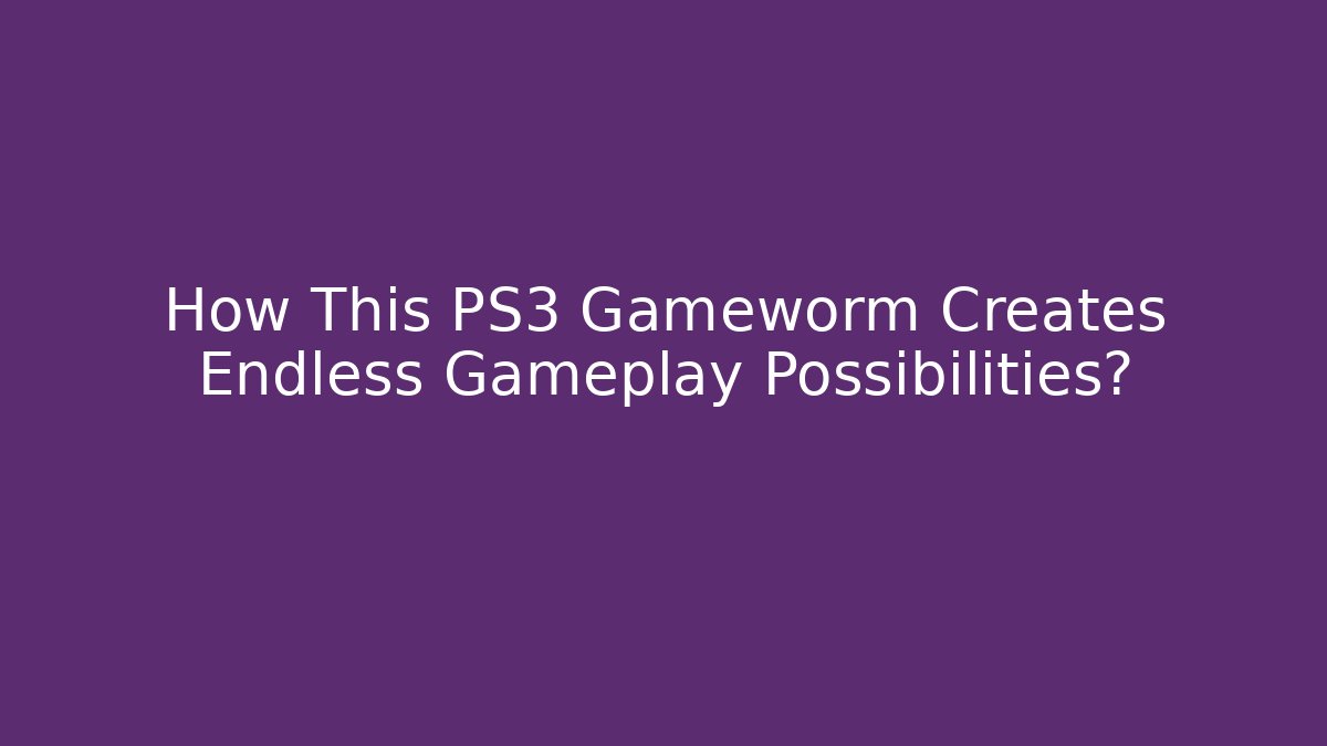 How This PS3 Gameworm Creates Endless Gameplay Possibilities?