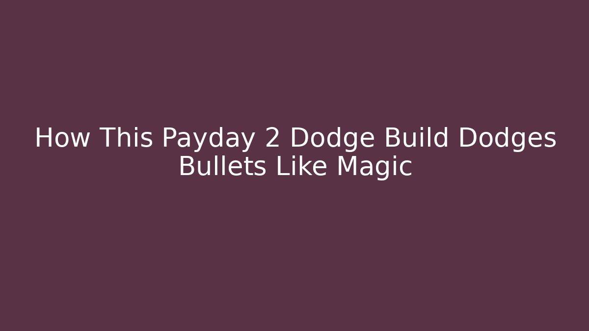 How This Payday 2 Dodge Build Dodges Bullets Like Magic