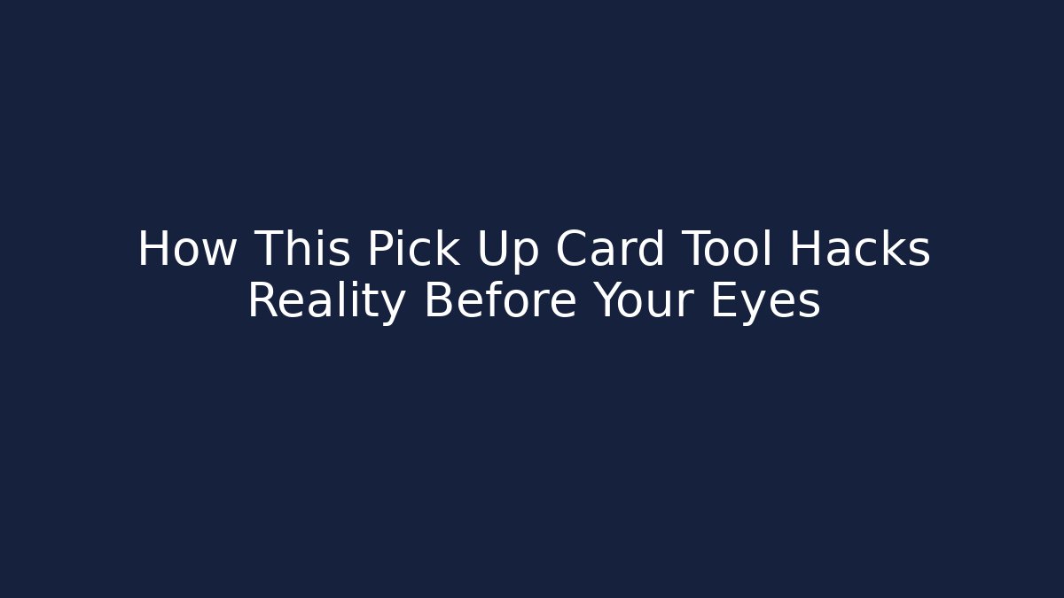 How This Pick Up Card Tool Hacks Reality Before Your Eyes