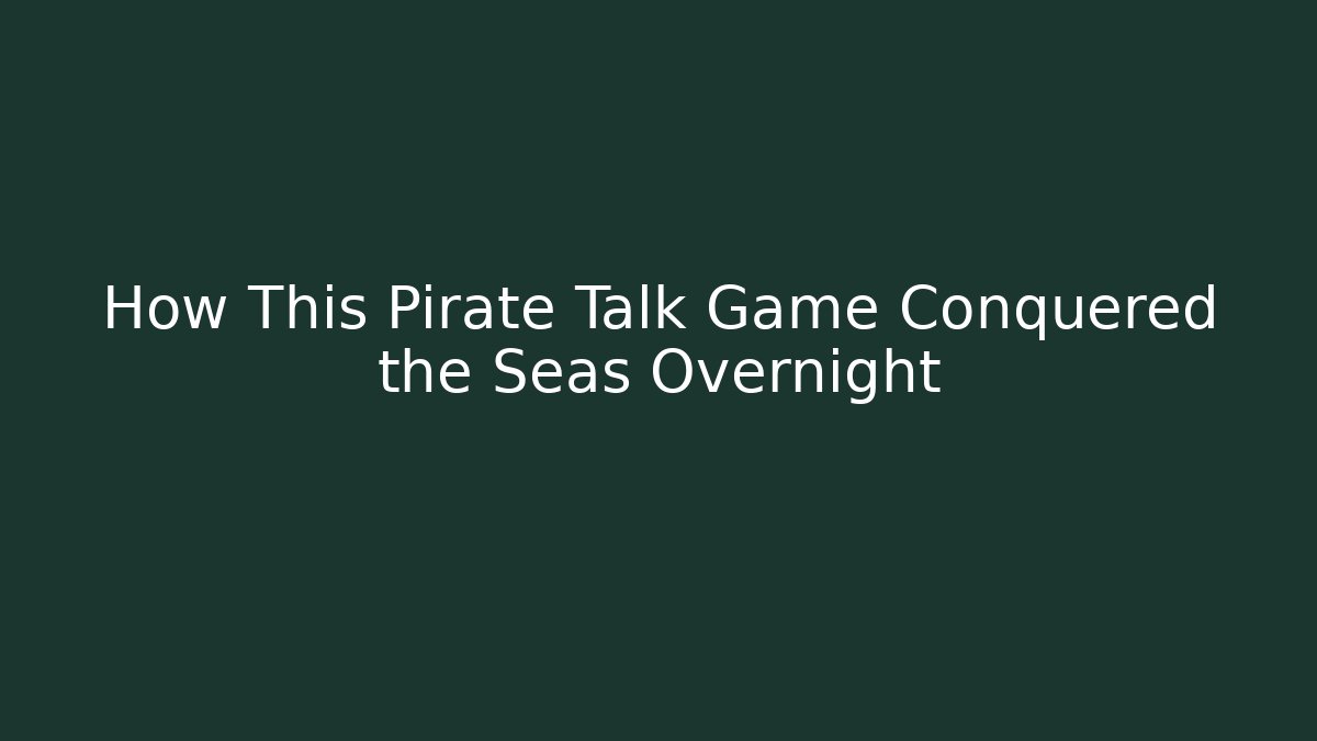 How This Pirate Talk Game Conquered the Seas Overnight - Critter Realm