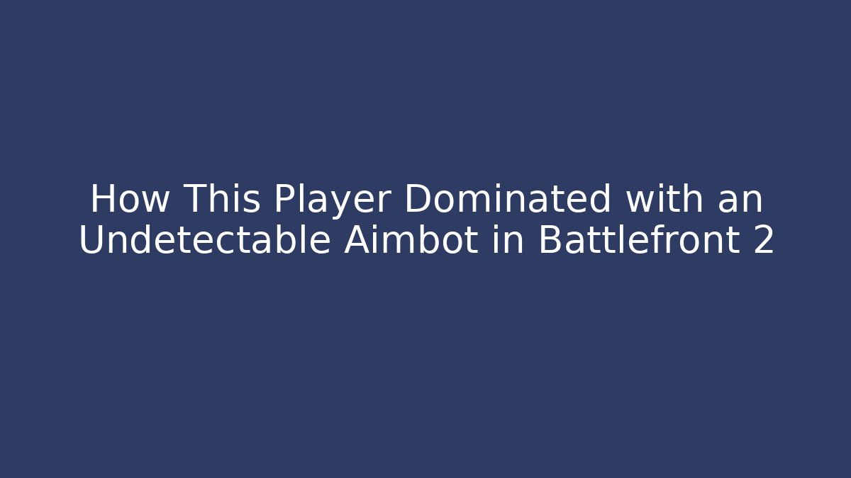 How This Player Dominated with an Undetectable Aimbot in Battlefront 2