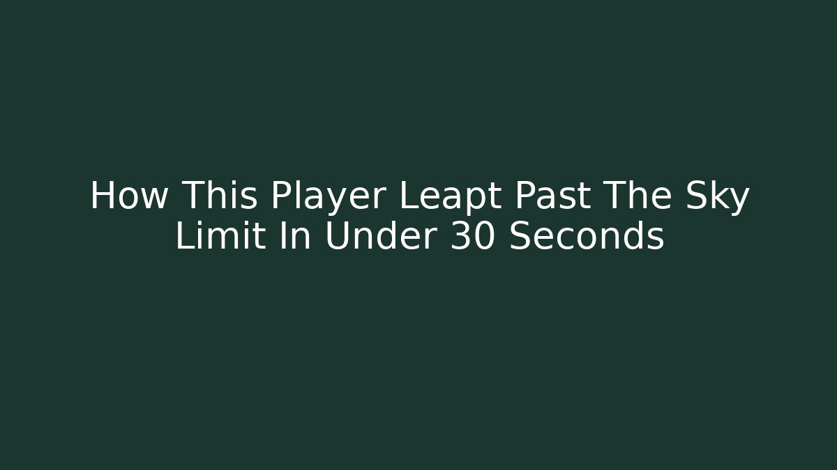 How This Player Leapt Past The Sky Limit In Under 30 Seconds
