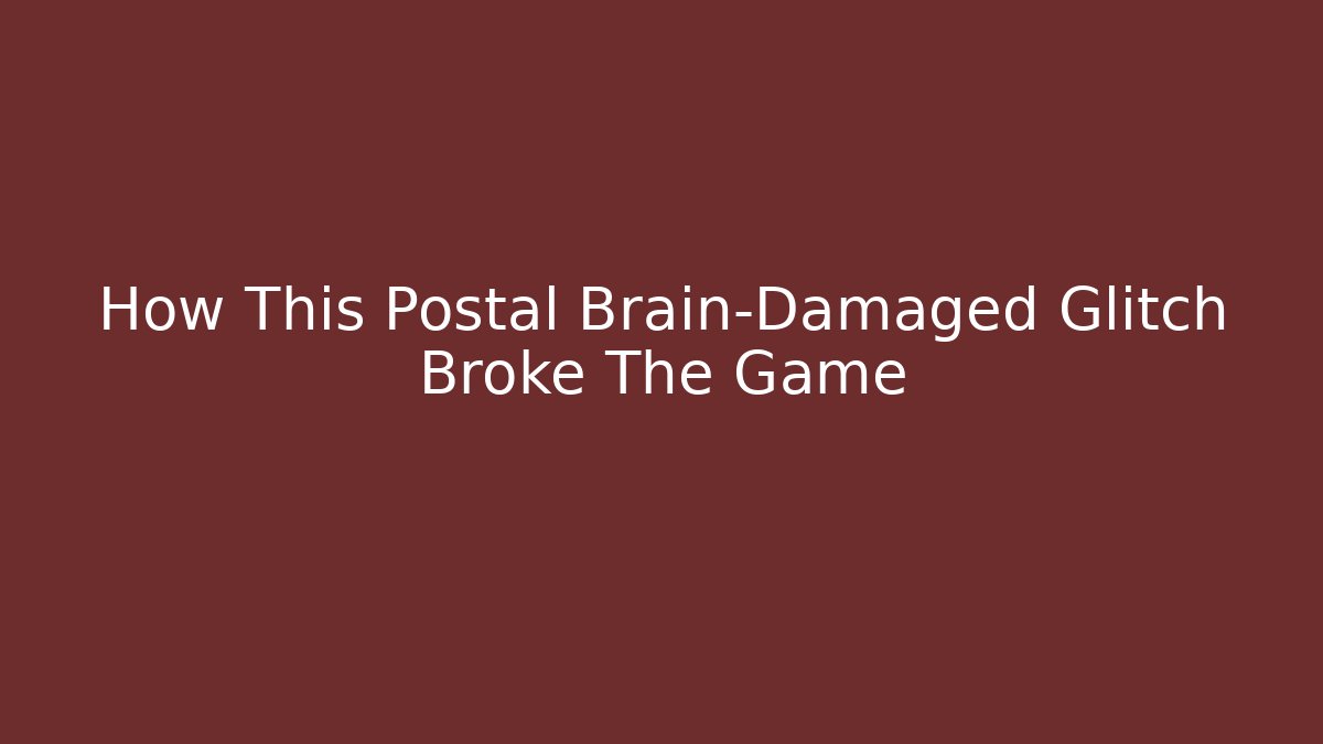 How This Postal Brain-Damaged Glitch Broke The Game