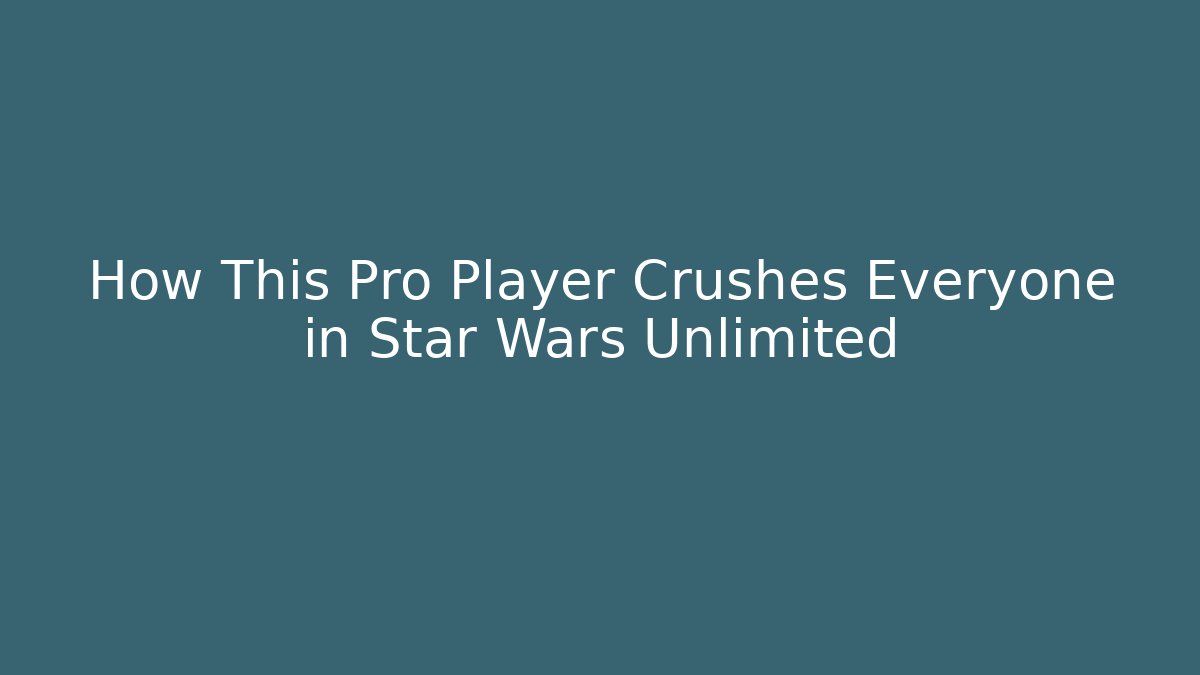 How This Pro Player Crushes Everyone in Star Wars Unlimited