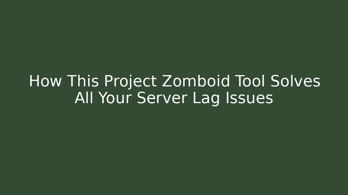How This Project Zomboid Tool Solves All Your Server Lag Issues