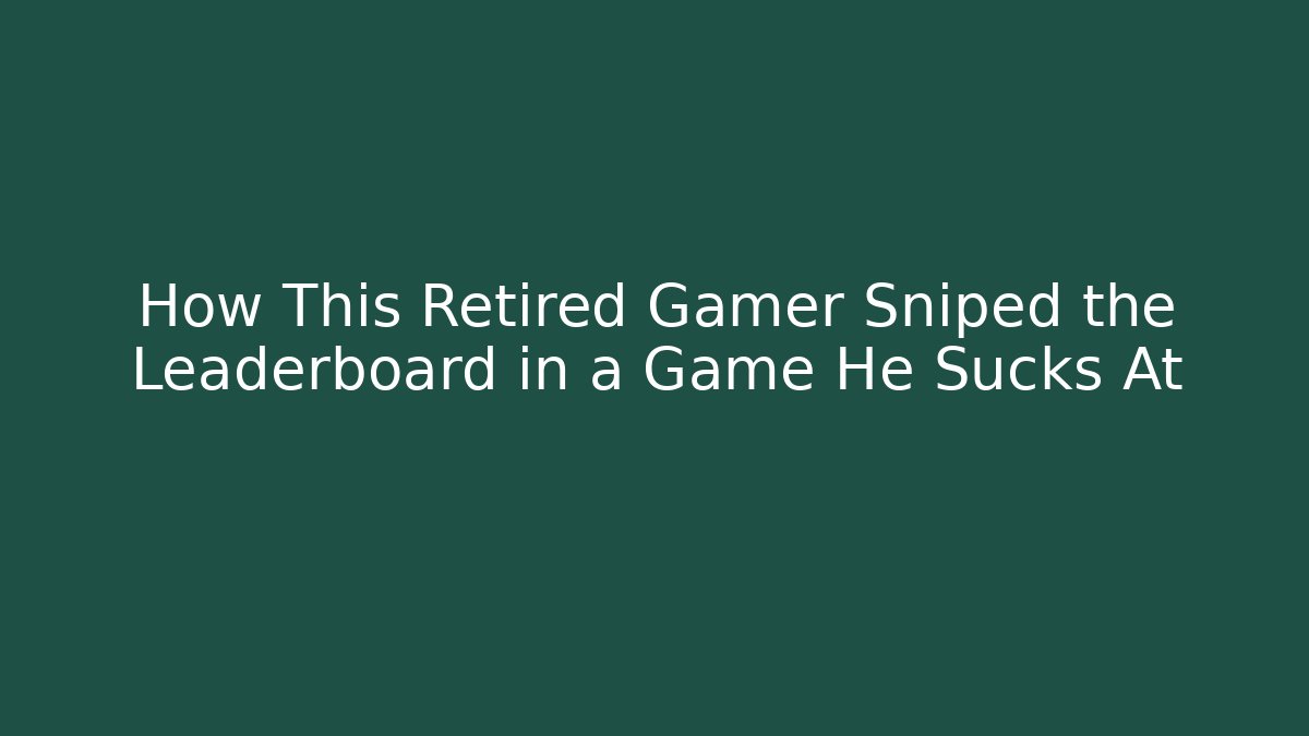 How This Retired Gamer Sniped the Leaderboard in a Game He Sucks At