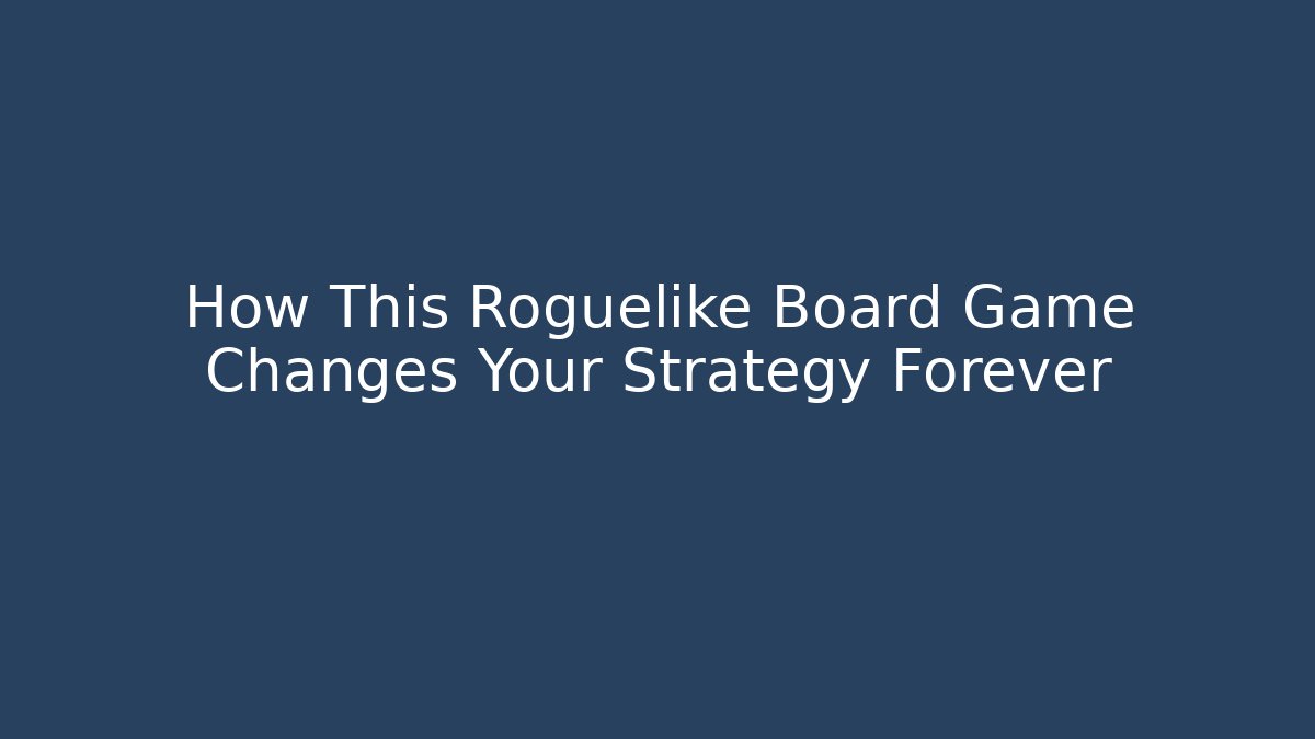 How This Roguelike Board Game Changes Your Strategy Forever