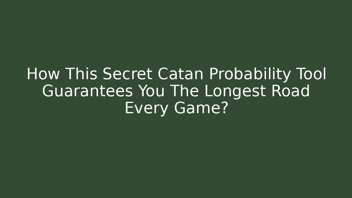 How This Secret Catan Probability Tool Guarantees You The Longest Road Every Game?