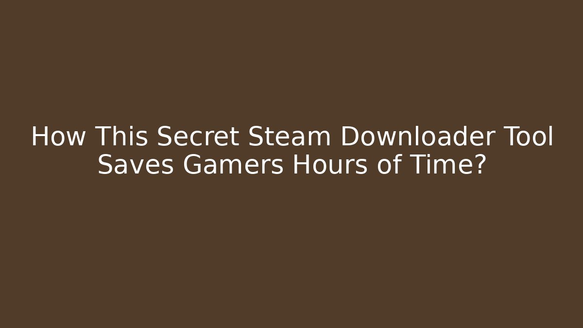 How This Secret Steam Downloader Tool Saves Gamers Hours of Time?