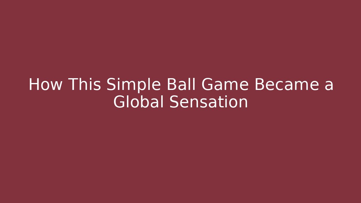 How This Simple Ball Game Became a Global Sensation