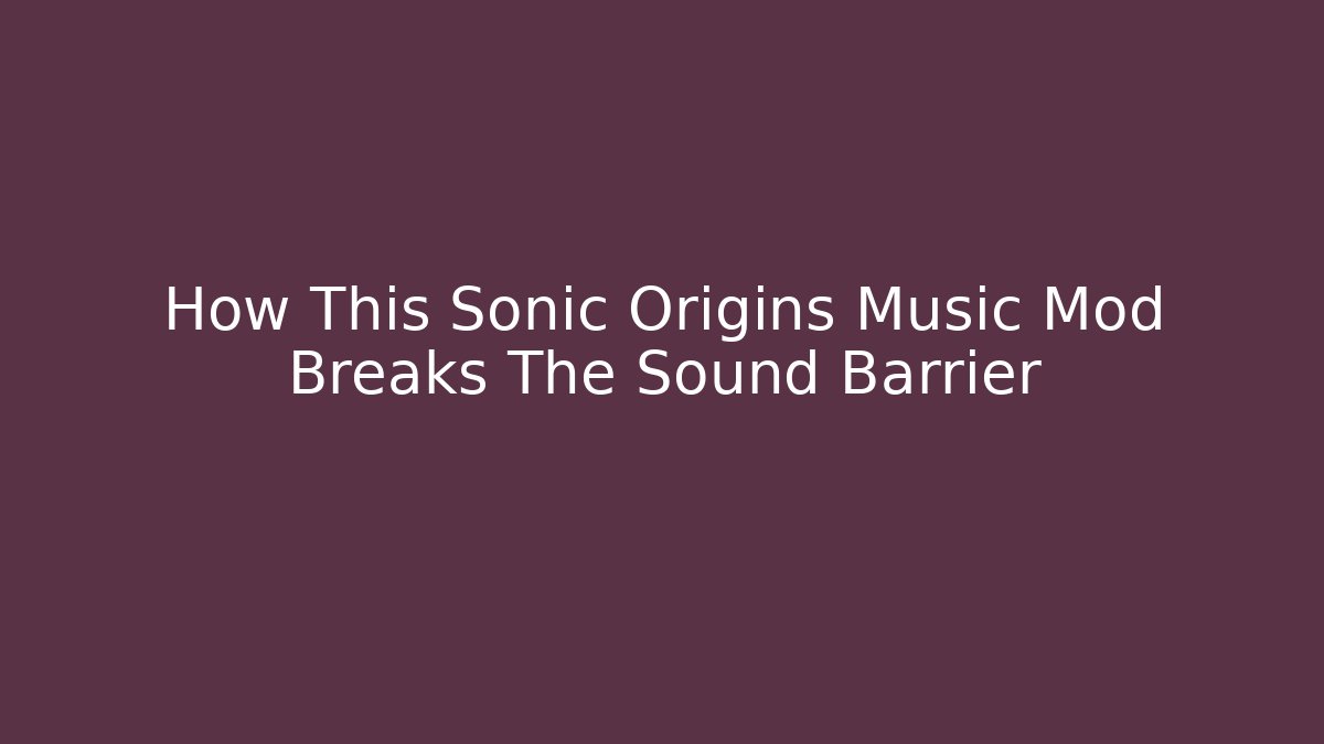 How This Sonic Origins Music Mod Breaks The Sound Barrier - Critter Realm