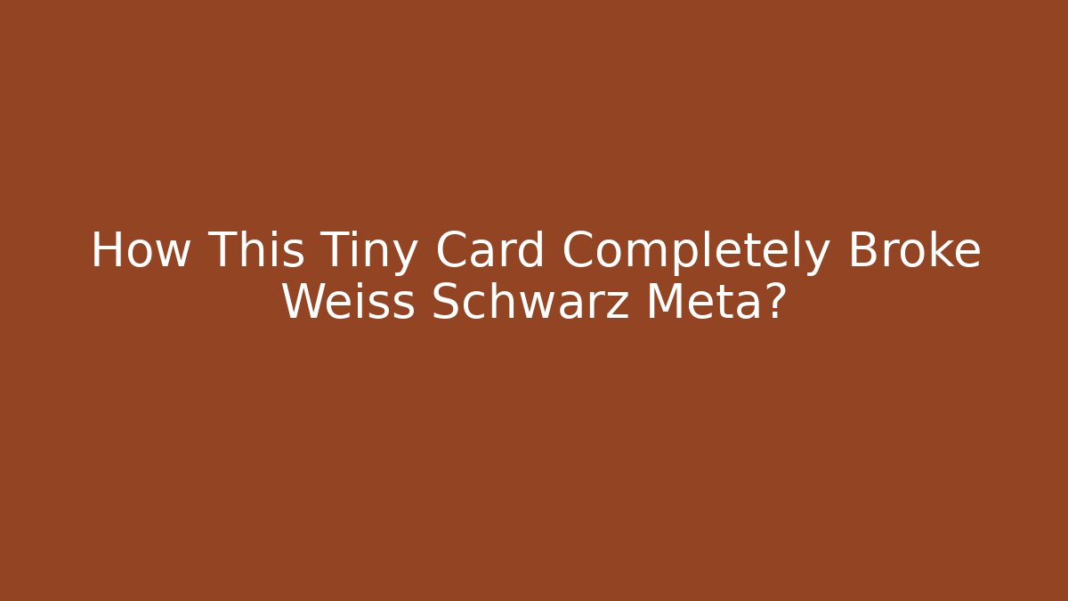 How This Tiny Card Completely Broke Weiss Schwarz Meta?