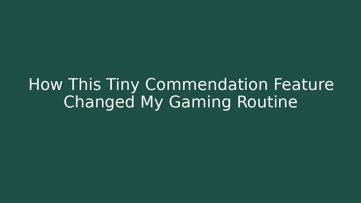 How This Tiny Commendation Feature Changed My Gaming Routine