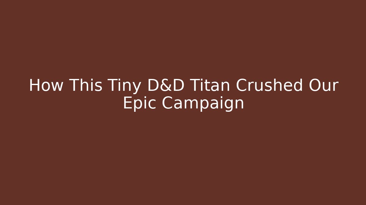 How This Tiny D&D Titan Crushed Our Epic Campaign