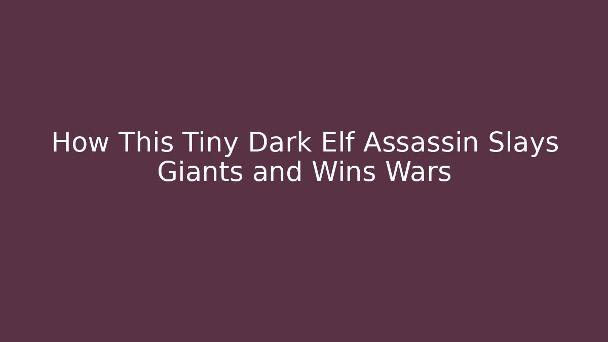 How This Tiny Dark Elf Assassin Slays Giants and Wins Wars