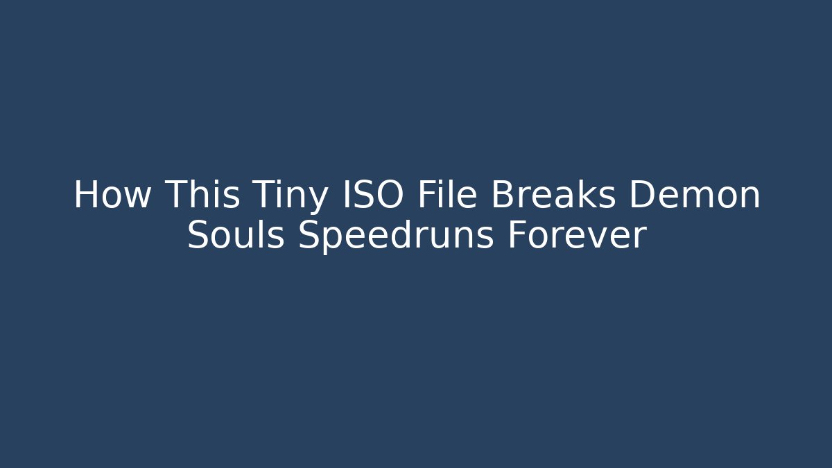 How This Tiny ISO File Breaks Demon Souls Speedruns Forever