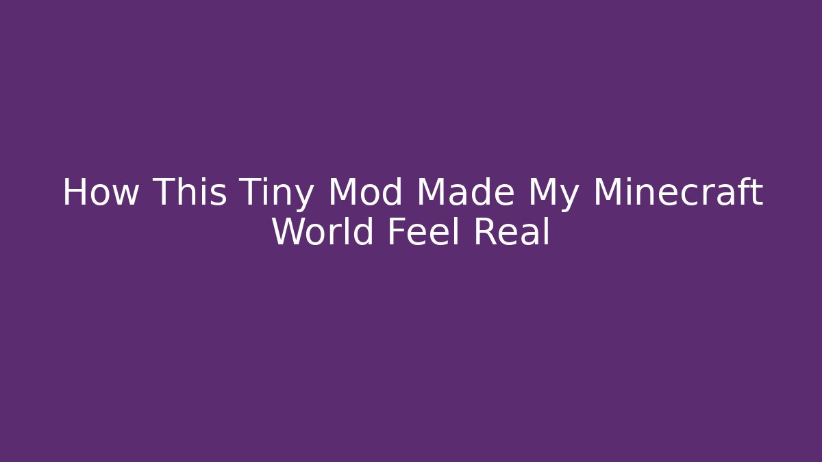 How This Tiny Mod Made My Minecraft World Feel Real