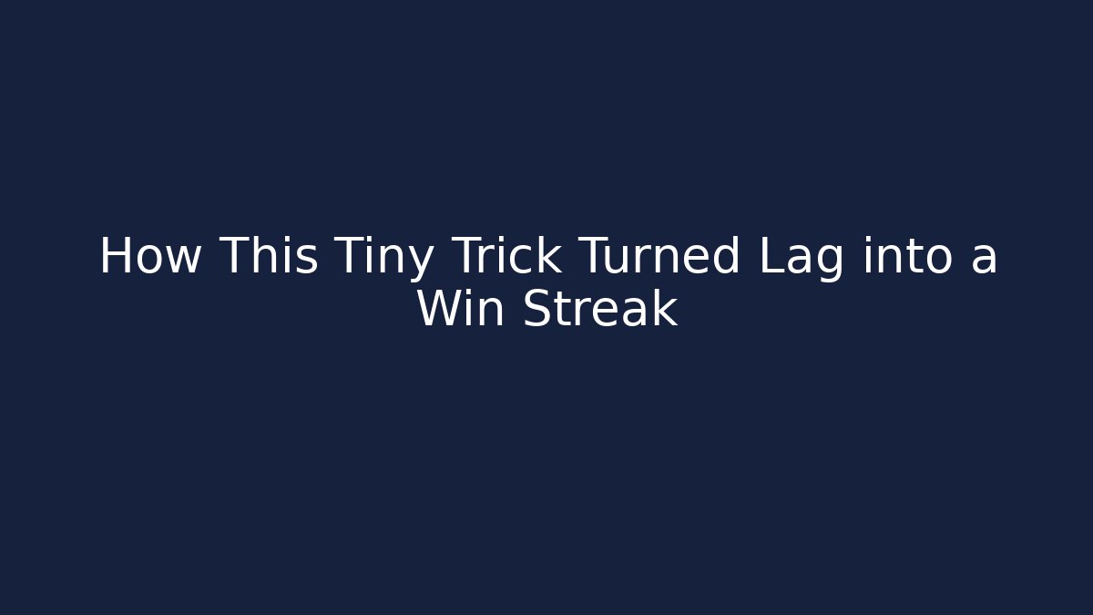 How This Tiny Trick Turned Lag into a Win Streak