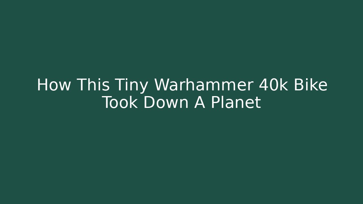 How This Tiny Warhammer 40k Bike Took Down A Planet