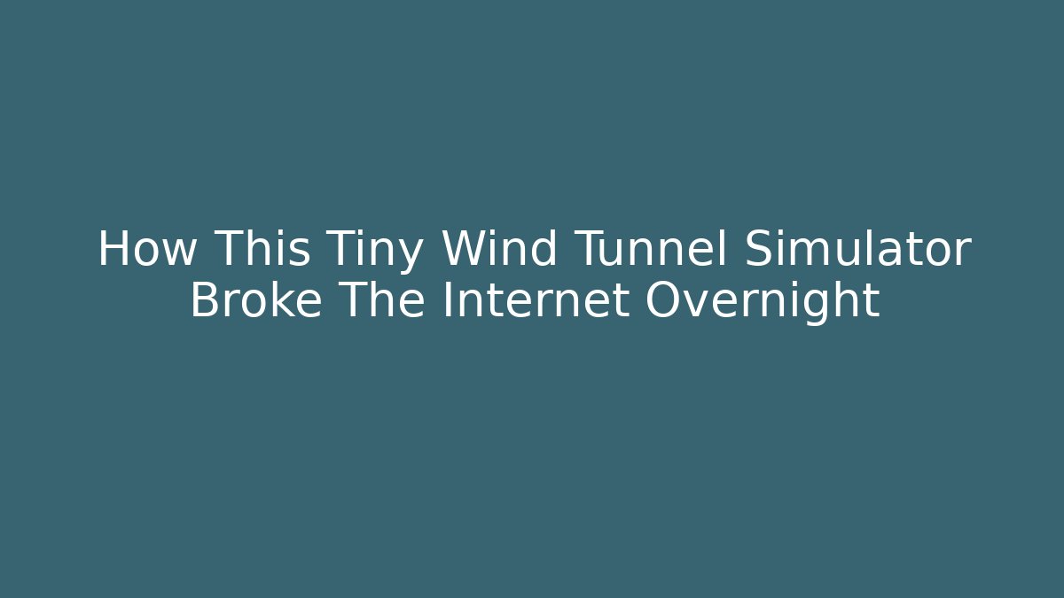 How This Tiny Wind Tunnel Simulator Broke The Internet Overnight