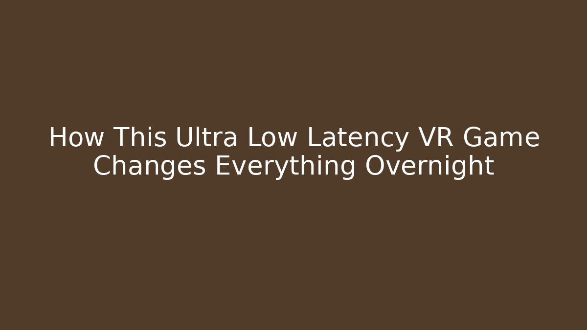 How This Ultra Low Latency VR Game Changes Everything Overnight